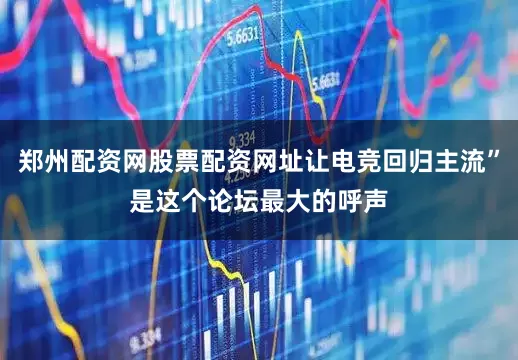 郑州配资网股票配资网址让电竞回归主流”是这个论坛最大的呼声