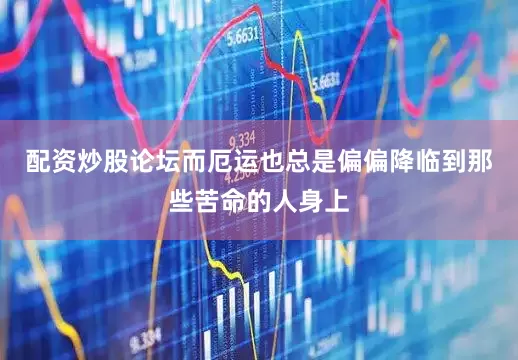 配资炒股论坛而厄运也总是偏偏降临到那些苦命的人身上