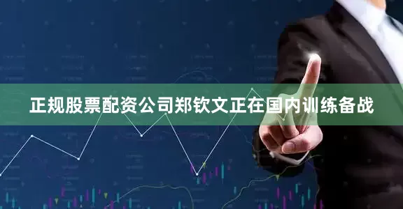 正规股票配资公司郑钦文正在国内训练备战