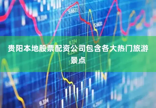 贵阳本地股票配资公司包含各大热门旅游景点