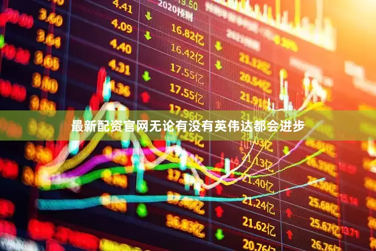 最新配资官网无论有没有英伟达都会进步