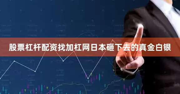 股票杠杆配资找加杠网日本砸下去的真金白银
