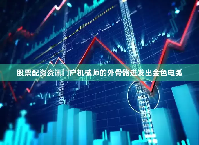 股票配资资讯门户机械师的外骨骼迸发出金色电弧