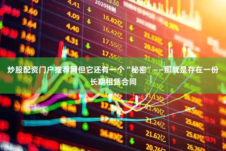 炒股配资门户推荐网但它还有一个“秘密”——那就是存在一份长期租赁合同