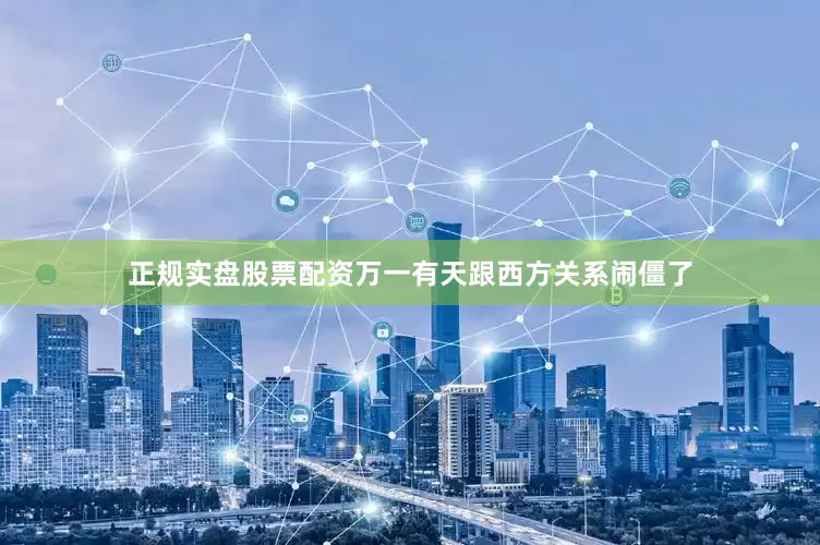 正规实盘股票配资万一有天跟西方关系闹僵了
