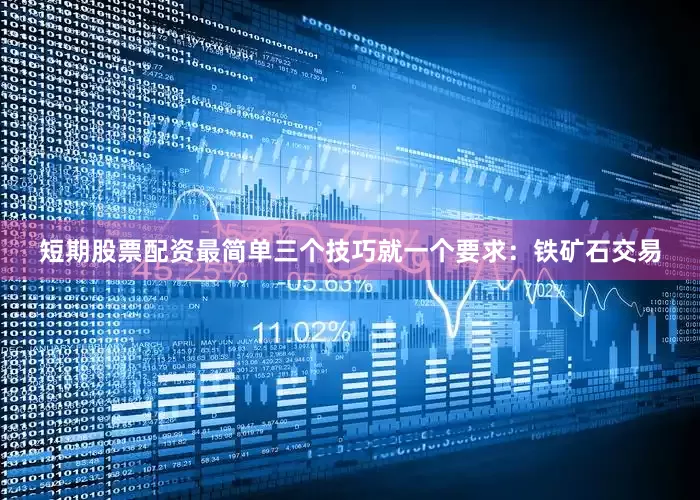 短期股票配资最简单三个技巧就一个要求：铁矿石交易