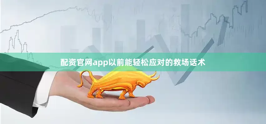 配资官网app以前能轻松应对的救场话术