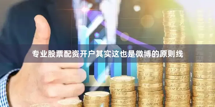 专业股票配资开户其实这也是微博的原则线