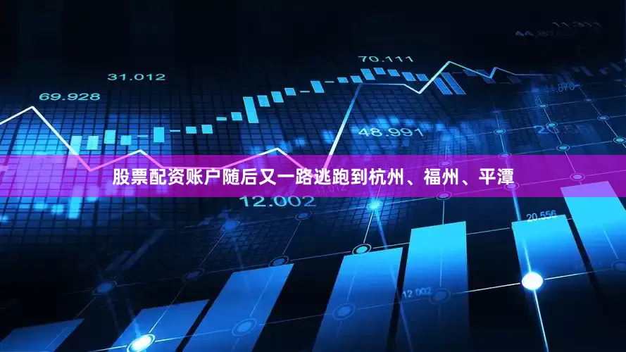 股票配资账户随后又一路逃跑到杭州、福州、平潭